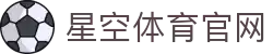 星空体育(XK)官网 - 官方体育服务品牌展示平台